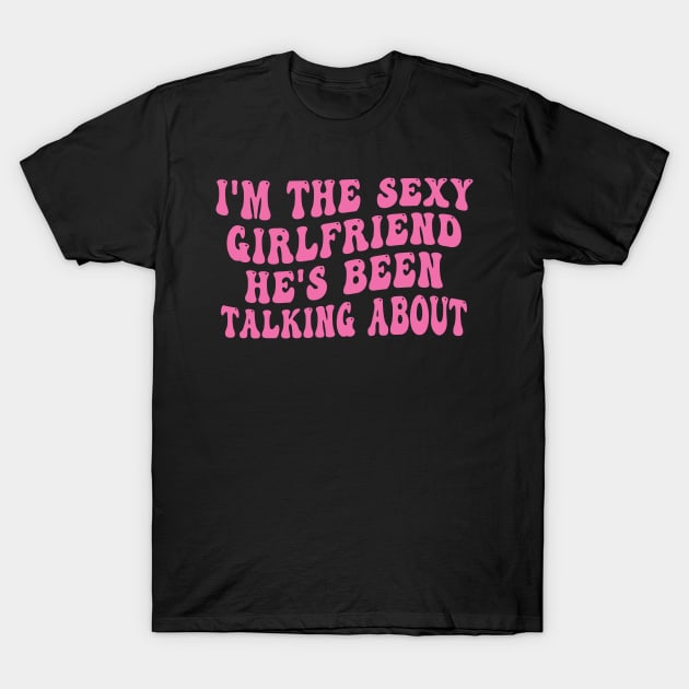 Funny I'm The Hot Girlfriend he's Been Talking About T-Shirt by Spit in my face PODCAST